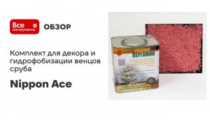 Комплект для декора и гидрофобизации венцов сруба Nippon Ace