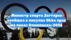 Министр спорта Дегтярев сообщил о покупке Okko прав на показ Олимпиады-2026