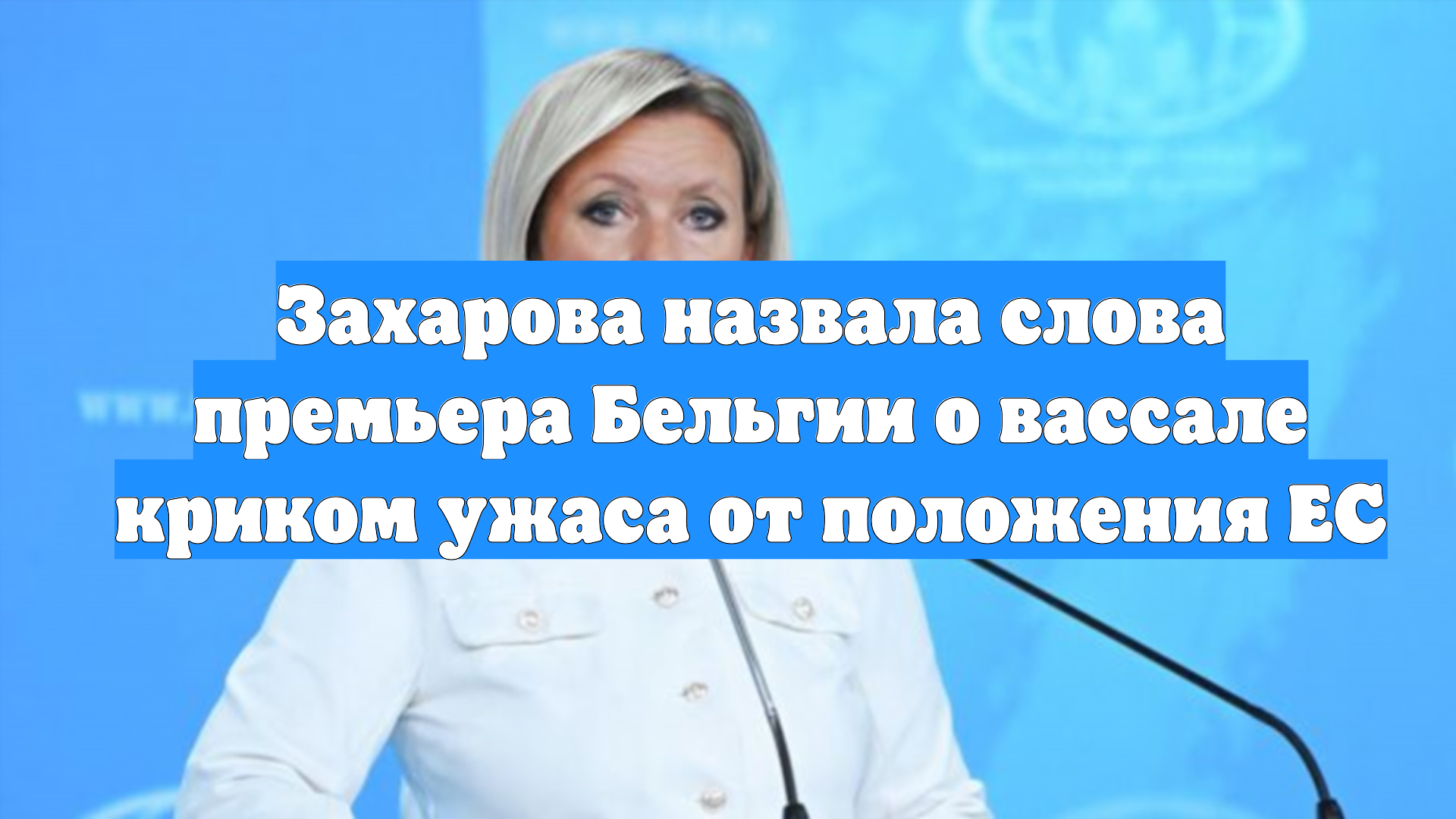 Захарова назвала слова премьера Бельгии о вассале криком ужаса от положения ЕС смотреть онлайн