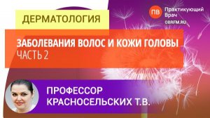 Профессор Красносельских Т.В.: Заболевания волос и кожи головы. Часть 2