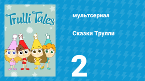 Сказки Трулли 1 сезон 2 серия (мультсериал, 2017)