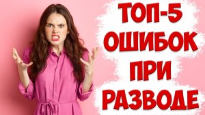 ТОП-5 ОШИБОК ПРИ РАЗВОДЕ, КОГДА ЖЕНА УШЛА С ДЕТЬМИ К ДРУГОМУ