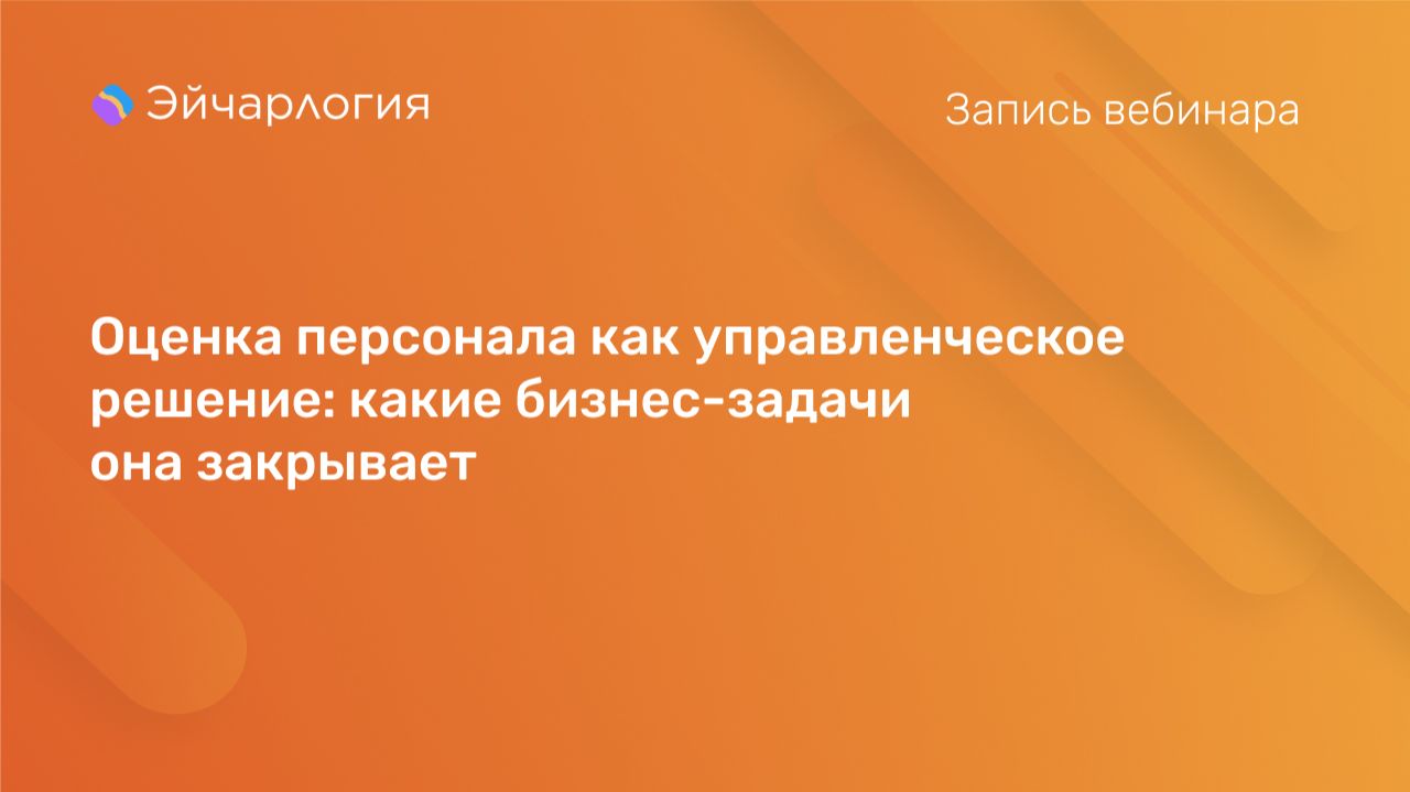 Оценка персонала как управленческое решение: какие бизнес-задачи она закрывает смотреть онлайн