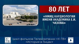 ИСТОРИЯ В ЛИЦАХ: «НМИЦ КАРДИОЛОГИИ ИМЕНИ АКАДЕМИКА Е.И.ЧАЗОВА – 80 ЛЕТ!»