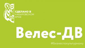 "Сделано в Хабаровском крае" - компания Велес-ДВ