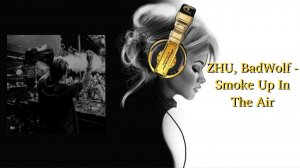 ZHU, BadWolf - Smoke Up In The Air