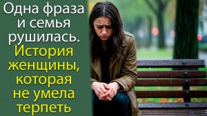 Одна фраза  и семья рушилась. История женщины, которая не умела терпеть