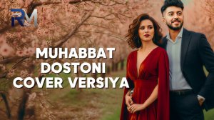 MUHABBAT DOSTONI | YANGI IJRODA (COVER VERSIYA)
