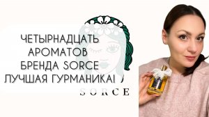 ОБЗОР ЧЕТЫРНАДЦАТИ АРОМАТОВ БРЕНДА SORCE\ ЛУЧШАЯ ГУРМАНИКА