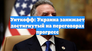 Уиткофф: Украина занижает достигнутый на переговорах прогресс