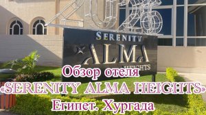Обзор отеля "Serenity Alma Heights" и  "Serenity Alfa Beach". Египет. Хургада
