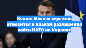 Келин: Москва серьёзно относится к планам размещения войск НАТО на Украине