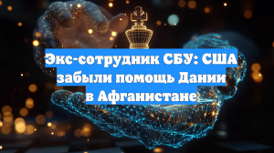Экс-сотрудник СБУ: США забыли помощь Дании в Афганистане
