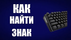 Как найти знак на клавиатуре