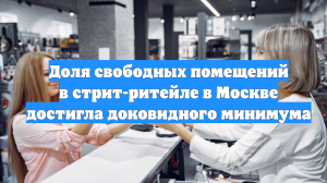 Доля свободных помещений в стрит-ритейле в Москве достигла доковидного минимума