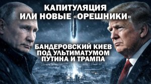 Капитуляция или новые "Орешники": бандеровский Киев под ультиматумом Путина и Трампа.