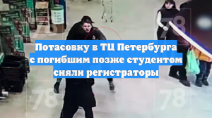 Потасовку в ТЦ Петербурга с погибшим позже студентом сняли регистраторы