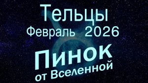Тельцы. Февраль 2026. Пинок от Вселенной