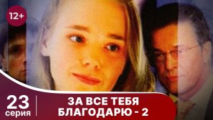 За все тебя благодарю -2. Серия 23. Мелодрама. Смотреть онлайн