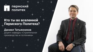 Кто ты во вселенной Пермского Политеха: доцент кафедры «Строительное производство и геотехника»