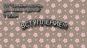 СП "Свяжем носочки для мамы и дочки!", 3 сезон. Вступление!!!