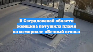 В Свердловской области женщина потушила пламя на мемориале «Вечный огонь»