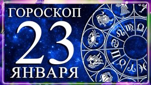 ГОРОСКОП НА 23 ЯНВАРЯ ДЛЯ КАЖДОГО ЗНАКА ЗОДИАКА!