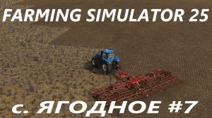 Farming Simulator 25. с. Ягодное #7