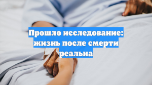 Прошло исследование: жизнь после смерти реальна