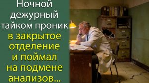 Ночной дежурный тайком проник в закрытое отделение и поймал на подмене анализов самого главврача