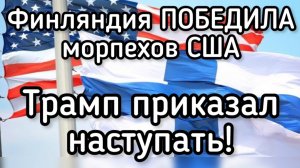 Финские резервисты порвали морпехов США. Трамп в бешенстве. Пощечина американцам