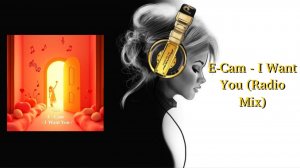 E-Cam - I Want You (Radio Mix)
