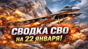 СВОДКА БОЕВЫХ ДЕЙСТВИЙ НА 22 ЯНВАРЯ, КАРТА СВО, НОВОСТИ, СВО НА УКРАИНЕ ВОЙНА 22.01.2026