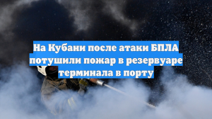 На Кубани после атаки БПЛА потушили пожар в резервуаре терминала в порту