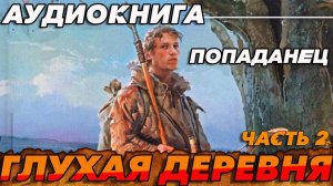 ПОПАДАНЕЦ АУДИОКНИГА:ГЛУХАЯ ДЕРЕВНЯ ЧАСТЬ 2 #аудиокнига #аудиокниги #попаданцы