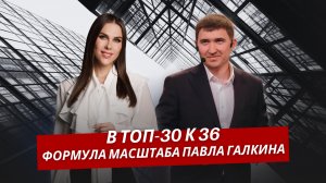 В топ-30 к 36. Формула масштаба Павла Галкина