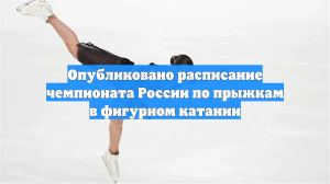 Опубликовано расписание чемпионата России по прыжкам в фигурном катании