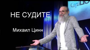 НЕ СУДИТЕ  Михаил Цинн