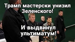 ТРАМП ЖЕСТКО УНИЗИЛ ЗЕЛЕНСКОГО И ВЫДВИНУЛ ЕМУ УЛЬТИМАТУМ!
