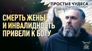Смерть жены и инвалидность привели к Богу. Простые чудеса