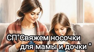 СП"Свяжем носочки для мамы и дочки ".Сезон 3.Вступление.