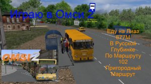 Играю в Омси 2, Еду На Лиаз 677М В Русской Глубинке По Маршруту 102, Пригородный Маршрут