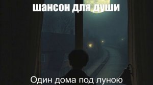 НАСТОЯЩИЙ ШАНСОН|Один дома под луною|ШАНСОН ДЛЯ ДУШИ