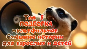 ТОП 5. ПОДБОРКА МУЛЬТФИЛЬМОВ.Смешные  истории для взрослых и детей