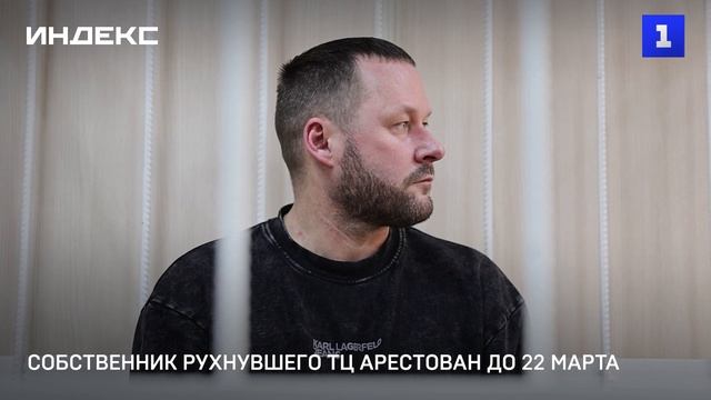 Собственник рухнувшего ТЦ арестован до 22 марта смотреть онлайн