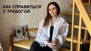 Тревога. Как справиться с тревогой.