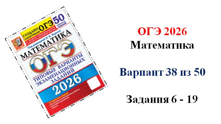 ОГЭ 2026. Математика. Вариант 38 из 50 вариантов. Под ред. И.В. Ященко. Задания 6 - 19 смотреть онлайн