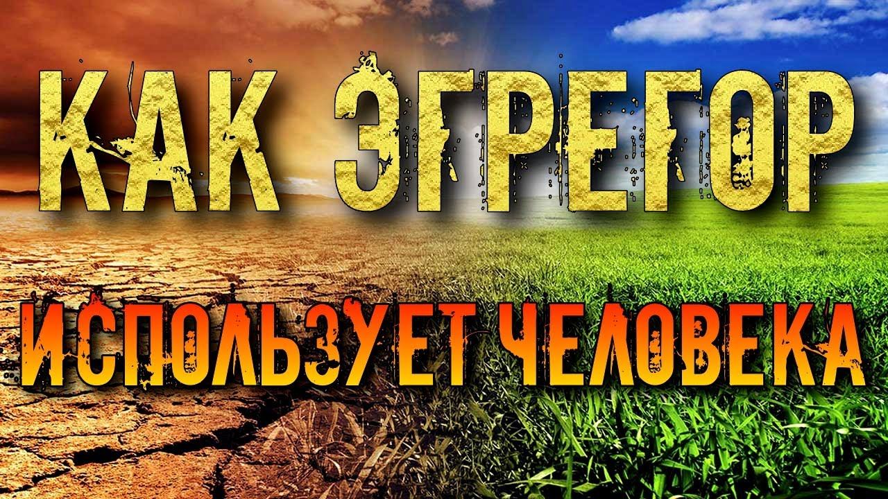 КАК ЭГРЕГОР ИСПОЛЬЗУЕТ ЧЕЛОВЕКА смотреть онлайн