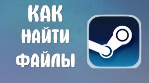 Как в стиме найти файлы