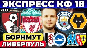 ЭКСПРЕСС КФ 18! БОРНМУТ ЛИВЕРПУЛЬ ПРОГНОЗ МАНЧЕСТЕР СИТИ ВУЛВЕРХЭМПТОН ОБЗОР МАРСЕЛЬ ЛАНС ПРОГНОЗ